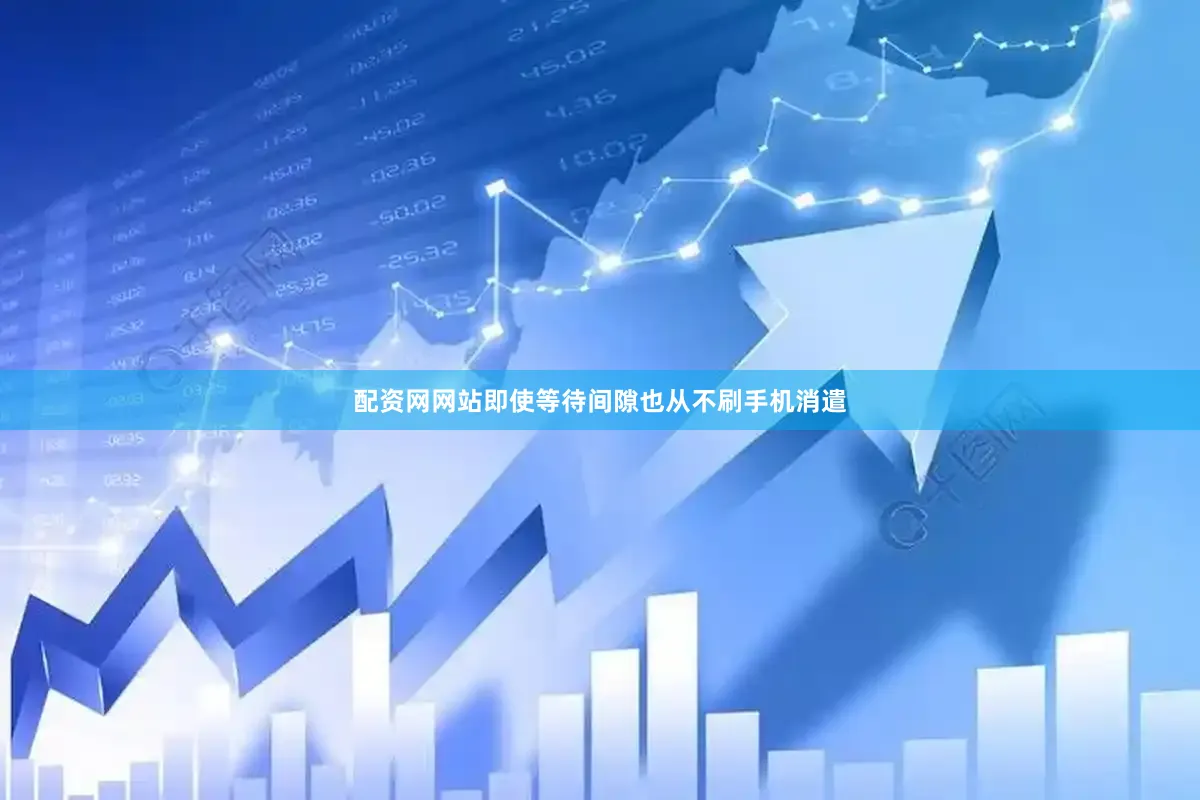 配资网网站即使等待间隙也从不刷手机消遣