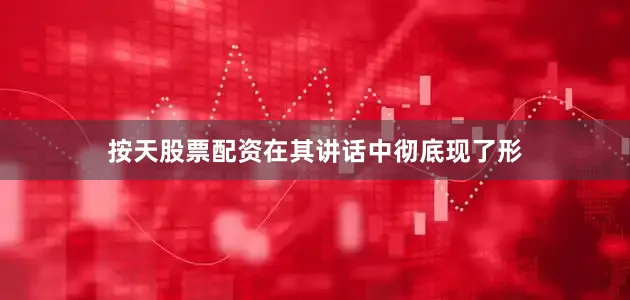 按天股票配资在其讲话中彻底现了形