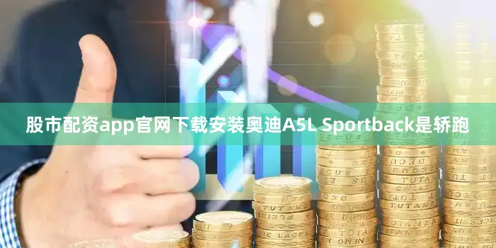 股市配资app官网下载安装奥迪A5L Sportback是轿跑