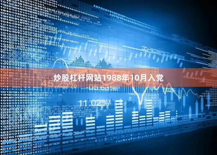炒股杠杆网站1988年10月入党