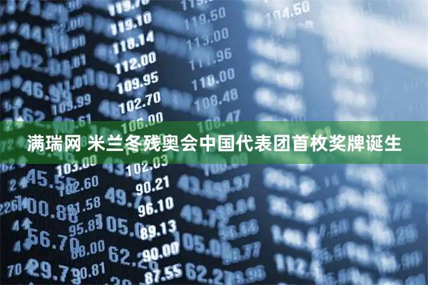 满瑞网 米兰冬残奥会中国代表团首枚奖牌诞生